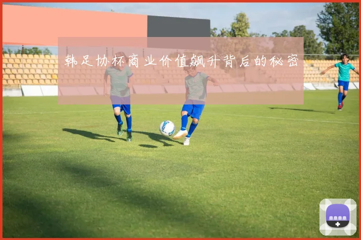 韩足协杯商业价值飙升背后的秘密