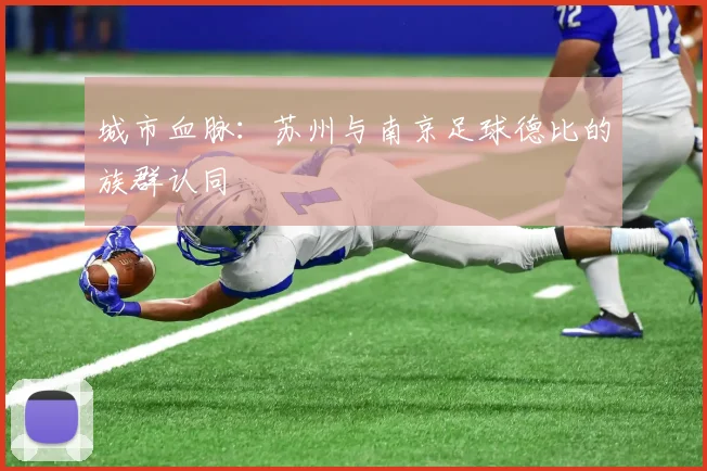 城市血脉：苏州与南京足球德比的族群认同